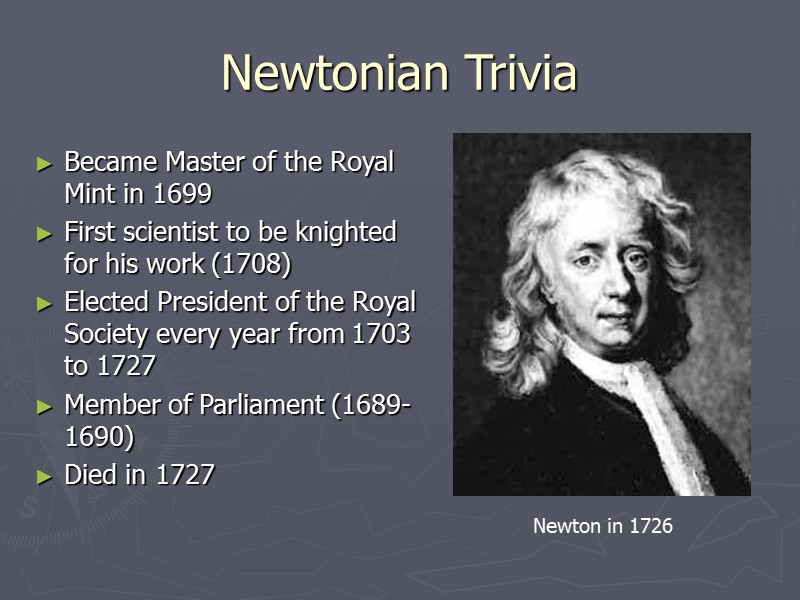 Newtonian Trivia Became Master of the Royal Mint in 1699 First scientist to be